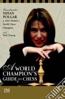 A World Champion's Guide to Chess libro in lingua di Polgar Susan, Truong Paul, Truong Hoainhan
