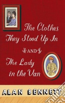 The Clothes They Stood Up in and the Lady in the Van libro in lingua di Bennett Alan