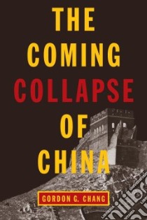 The Coming Collapse of China libro in lingua di Chang Gordon G.