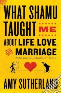 What Shamu Taught Me About Life, Love, and Marriage libro in lingua di Sutherland Amy