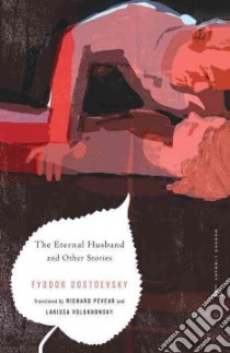 The Eternal Husband and Other Stories libro in lingua di Dostoyevsky Fyodor, Pevear Richard (TRN), Volokhonsky Larissa (TRN)