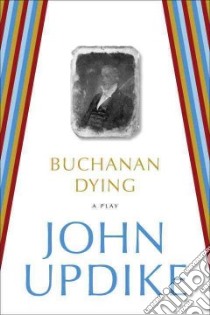 Buchanan Dying libro in lingua di Updike John