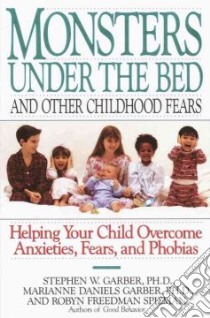 Monsters Under the Bed and Other Childhood Fears libro in lingua di Garber Stephen W. Ph.D., Spizman Robyn Freedman, Garber Marianne Daniels Ph.D.