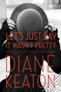 Let's Just Say It Wasn't Pretty libro in lingua di Keaton Diane