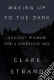 Waking Up to the Dark libro in lingua di Strand Clark, Lytle Will (ILT)