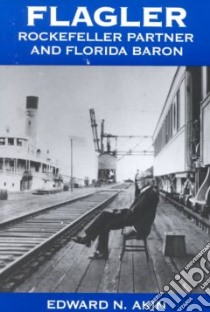 Flagler, Rockefeller Partner and Florida Baron libro in lingua di Akin Edward N.