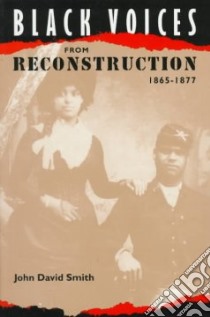 Black Voices from Reconstruction 1865-1877 libro in lingua di Smith John David