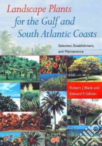Landscape Plants for the Gulf and South Atlantic Coasts libro in lingua di Black Robert J., Gilman Edward F.