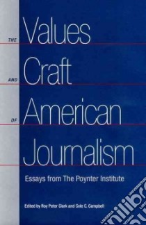 The Values And Craft Of American Journalism libro in lingua di Clark Roy Peter, Campbell Cole C.
