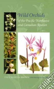 Wild Orchids of the Pacific Northwest And Canadian Rockies libro in lingua di Brown Paul Martin, Folsom Stan (ILT)