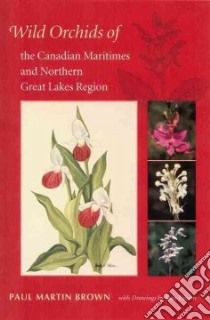 Wild Orchids of the Canadian Maritimes And Northern Great Lakes Region libro in lingua di Brown Paul Martin, Folsom Stan (ILT)