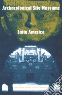 Archaeological Site Museums in Latin America libro in lingua di Silverman Helaine (EDT), Shackel Paul A. (FRW)