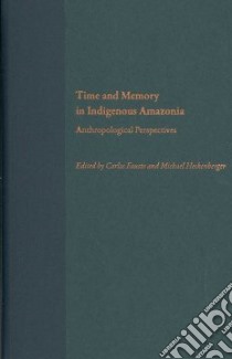 Time and Memory in Indigenous Amazonia libro in lingua di Fausto Carlos (EDT), Heckenberger Michael (EDT)