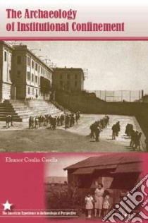The Archaeology of Institutional Confinement libro in lingua di Casella Eleanor Conlin, Nassaney Michael S. (FRW)