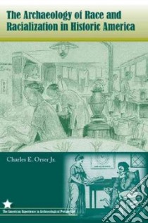 The Archaeology of Race and Racialization in Historic America libro in lingua di Charles E. Orser Jr., Nassaney Michael S. (FRW)