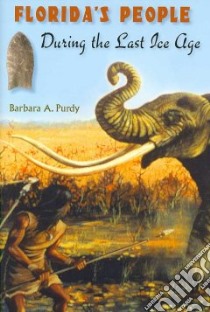 Florida's People During the Last Ice Age libro in lingua di Purdy Barbara A., Dunbar James S. (FRW)