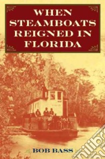 When Steamboats Reigned in Florida libro in lingua di Bass Bob