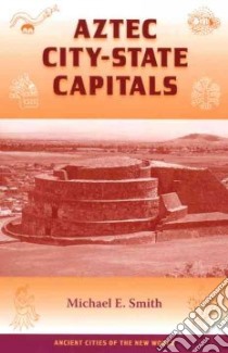 Aztec City-State Capitals libro in lingua di Smith Michael E., Masson Marilyn A. (FRW), Janusek John W. (FRW)
