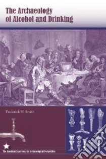 The Archaeology of Alcohol and Drinking libro in lingua di Smith Frederick H., Nassaney Michael S. (FRW)