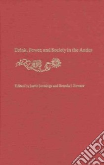 Drink, Power, and Society in the Andes libro in lingua di Jennings Justin (EDT), Bowser Brenda J. (EDT)