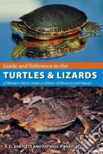 Guide and Reference to the Turtles and Lizards of Western North America, (North of Mexico) and Hawaii libro in lingua di Bartlett R. D., Bartlett Patricia P.