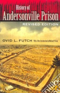 History of Andersonville Prison libro in lingua di Futch Ovid L., Gray Michael P. (INT)