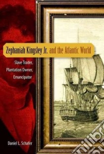 Zephaniah Kingsley Jr. and the Atlantic World libro in lingua di Schafer Daniel L.