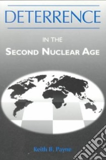 Deterrence in the Second Nuclear Age libro in lingua di Payne Keith B.
