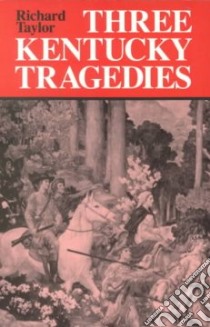 Three Kentucky Tragedies libro in lingua di Taylor Richard