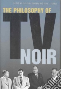 The Philosophy of TV Noir libro in lingua di Sanders Steven M. (EDT), Skoble Aeon J. (EDT)