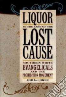 Liquor in the Land of the Lost Cause libro in lingua di Coker Joe L.