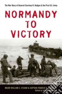 Normandy to Victory libro in lingua di Greenwood John T. (EDT), Sylvan William C., Smith Francis G. Jr.