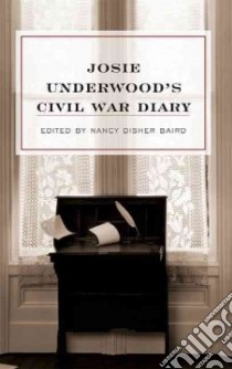 Josie Underwood's Civil War Diary libro in lingua di Underwood Josie, Baird Nancy Disher (EDT), Schick Catherine Coke (FRW)