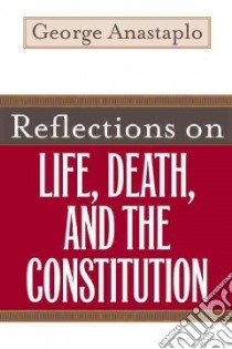 Reflections on Life, Death, and the Constitution libro in lingua di Anastaplo George