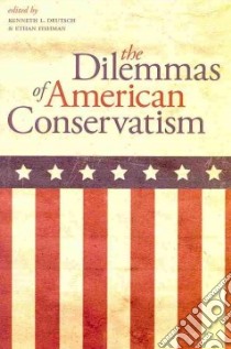 The Dilemmas of American Conservatism libro in lingua di Deutsch Kenneth L. (EDT), Fishman Ethan (EDT), Kaufman Robert G. (CON)
