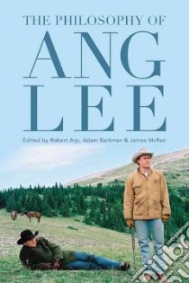 The Philosophy of Ang Lee libro in lingua di Arp Robert (EDT), Barkman Adam (EDT), Mcrae James (EDT)