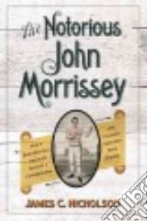 The Notorious John Morrissey libro in lingua di Nicholson James C.