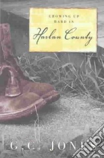 Growing Up Hard in Harlan Country libro in lingua di Jones G. C.