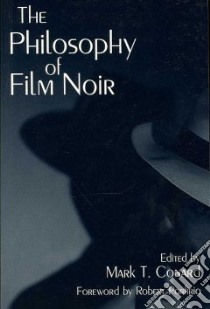 The Philosophy of Film Noir libro in lingua di Conard Mark T. (EDT), Porfirio Robert (FRW)