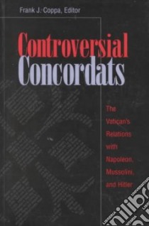 Controversial Concordats libro in lingua di Coppa Frank J. (EDT), Catholic Church 1933 July 20 Treaties Etc (COR), Catholic Church 1929 Feb. 11 Treaties Etc (COR)