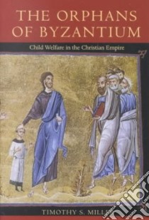 The Orphans of Byzantium libro in lingua di Miller Timothy S.