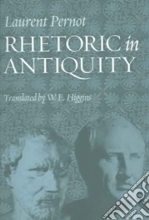 Rhetoric In Antiquity libro in lingua di Pernot Laurent, Higgins William Edward (TRN)