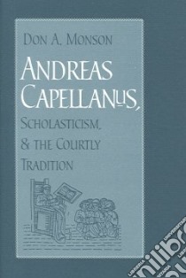 Andreas Capellanus, Scholasticism, & The Courtly Tradition libro in lingua di Monson Don A.