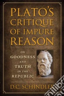 Plato's Critique of Impure Reason libro in lingua di Schindler D. C.