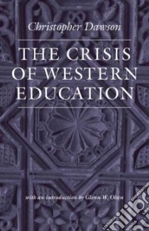The Crisis of Western Education libro in lingua di Dawson Christopher, Olsen Glenn W. (INT)