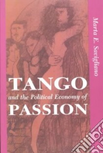 Tango and the Political Economy of Passion libro in lingua di Savigliano Marta E.