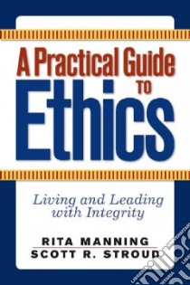 A Practical Guide to Ethics libro in lingua di Manning Rita C., Stroud Scott R.