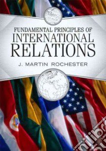 Fundamental Principles of International Relations libro in lingua di Rochester J. Martin