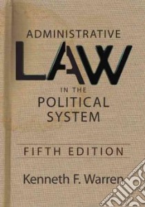 Administrative Law in the Political System libro in lingua di Warren Kenneth F.