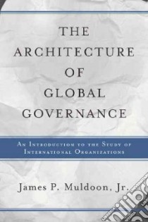 The Architecture of Global Governance libro in lingua di Muldoon James P. Jr.